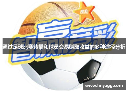 通过足球比赛转播和球员交易赚取收益的多种途径分析