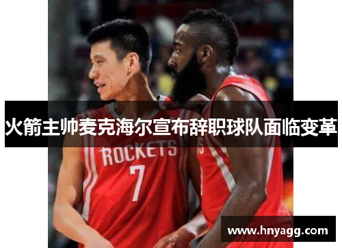 火箭主帅麦克海尔宣布辞职球队面临变革