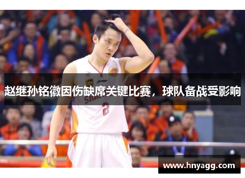 赵继孙铭徽因伤缺席关键比赛，球队备战受影响