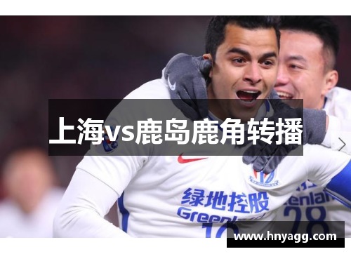 上海vs鹿岛鹿角转播