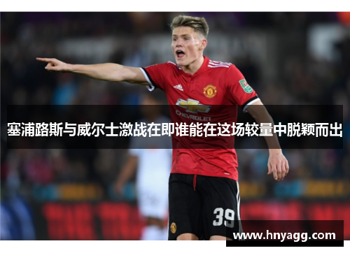 塞浦路斯与威尔士激战在即谁能在这场较量中脱颖而出