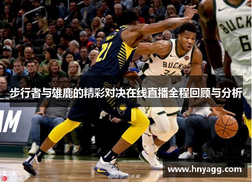步行者与雄鹿的精彩对决在线直播全程回顾与分析